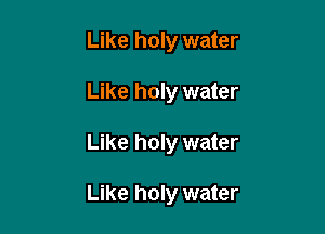 Like holy water

Like holy water

Like holy water

Like holy water