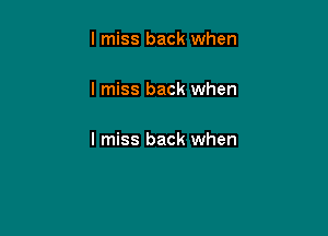 I miss back when

I miss back when

I miss back when