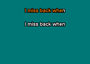 I miss back when

I miss back when