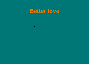 Better love