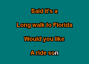 Said it's a

Long walk to Florida

Would you like

A ride son