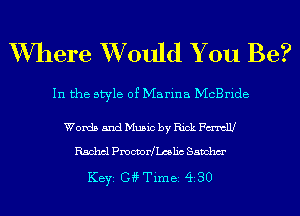 W7here XVould You Be?

In the style of Marina McBride

Words and Music by Rick 17th

Rachel Pmcmofomlic Sanchm'

KEYS G4? Time 430