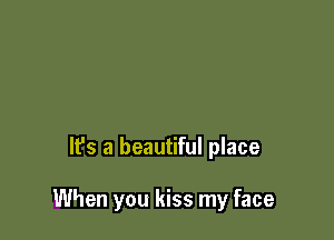 lfs a beautiful place

When you kiss my face