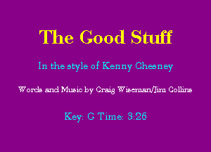 The Good Stuff

In the style of Kenny Chaney

Words and Music by Craig Wistmmnllixn Collins

KEYS C Time 326