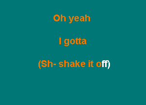 Oh yeah

lgoua

(Sh- shake it off)