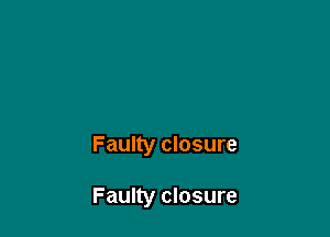 Faulty closure

Faulty closure