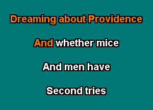 Dreaming about Providence

And whether mice

And men have

Secondt es