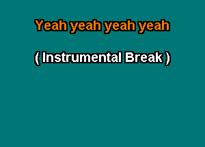 Yeah yeah yeah yeah

( Instrumental Break)