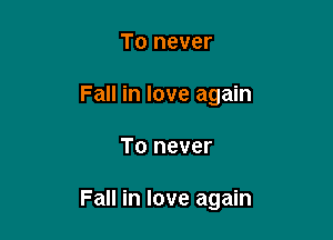 To never
Fall in love again

To never

Fall in love again