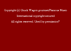 Copyright (0) Chuck Wagon goumcthamous Music
Inmn'onsl copyright Bocuxcd

All rights named. Used by pmnisbion