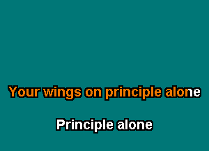 Your wings on principle alone

Principle alone