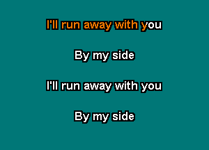 I'll run away with you

By my side

I'll run away with you

By my side