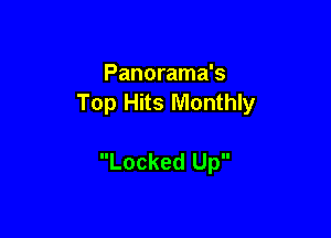 Panorama's
Top Hits Monthly

Locked Up