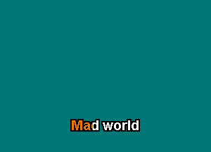 Mad world