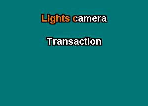 Lights camera

Transaction