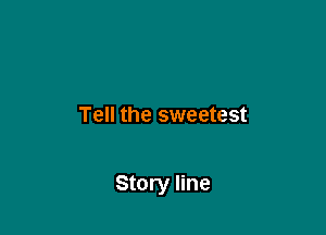 Tell the sweetest

Story line