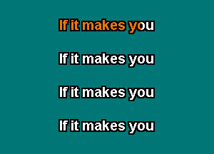 If it makes you
If it makes you

If it makes you

If it makes you