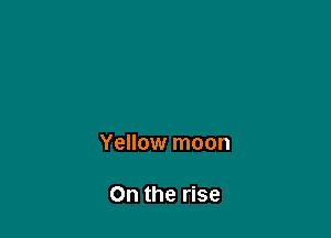 Yellow moon

On the rise