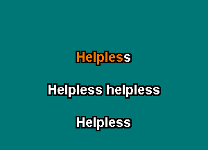 Helpless

Helpless helpless

Helpless