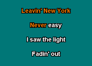 Leavin' New York

Never easy

I saw the light

Fadin' out