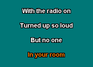 With the ra

Wanna runaway

Do you lock yourself

In your room