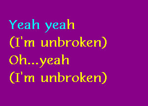 Yeah yeah
(I'm unbroken)

Oh...yeah
(I'm unbroken)