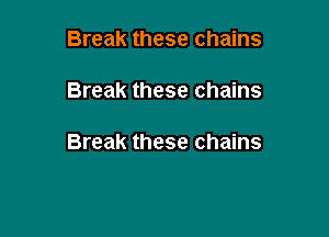 Break these chains

Break these chains

Break these chains
