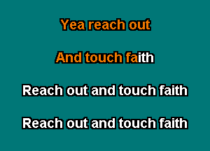 Yea reach out

And touch faith

Reach out and touch faith

Reach out and touch faith