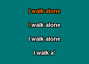 I walk alone

lwalk alone

lwalk alone

lwalk a'