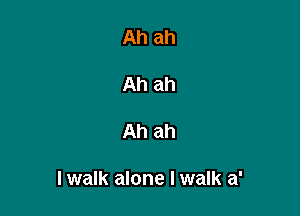 Ahah

Ahah

Ahah

lwalk alone I walk a'
