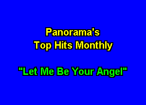 Panorama's
Top Hits Monthly

Let Me Be Your Angel