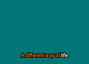 A different way of life