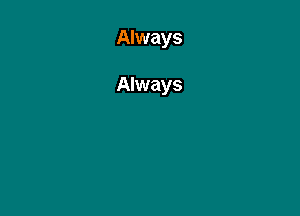 Always

Always