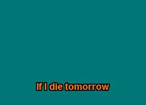 Ifl die tomorrow