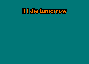 Ifl die tomorrow