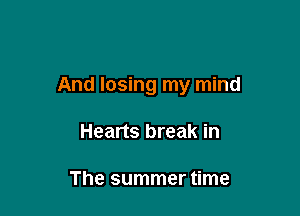And losing my mind

Hearts break in

The summer time
