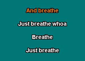 And breathe

Just breathe whoa

Breathe

Just breathe