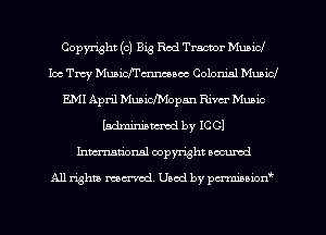 Copyright (c) Big Red Tractor Mubicl
Ice Trey Muaicf'rmmocc Colonial Muninf
EMI April Mmichopan Rim Muoic
hdminiatcmd by 1001
Inmcionsl copyright oocumd

All rights mex-aod. Uaod by pmnwn'