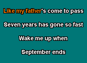 Like my father's come to pass

Seven years has gone so fast
Wake me up when

September ends