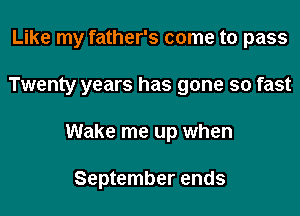 Like my father's come to pass

Twenty years has gone so fast

Wake me up when

September ends
