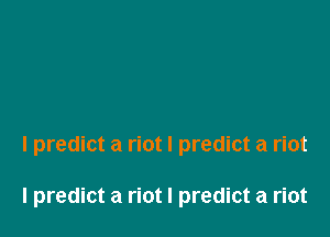 I predict a riot I predict a riot

I predict a riot I predict a riot