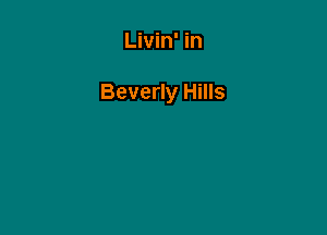 Livin' in

Beverly Hills