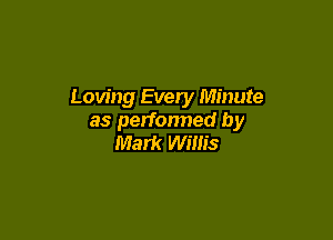 Loving Every Minute

as perfonned by
Mark Willis