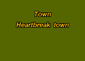 To wn

Heartbreak town