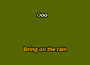 Bring on the rain