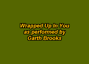 Wrapped Up In You

as performed by
Garth Brooks