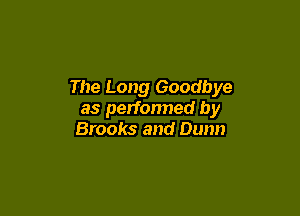 The Long Goodbye

as performed by
Brooks and Dunn
