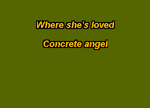 Where she 's loved

Concrete angel