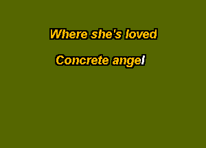 Where she 's loved

Concrete angel