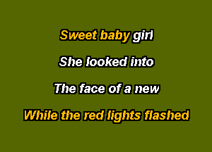 Sweet baby girl
She looked into

The face of a new

While the red lights flashed